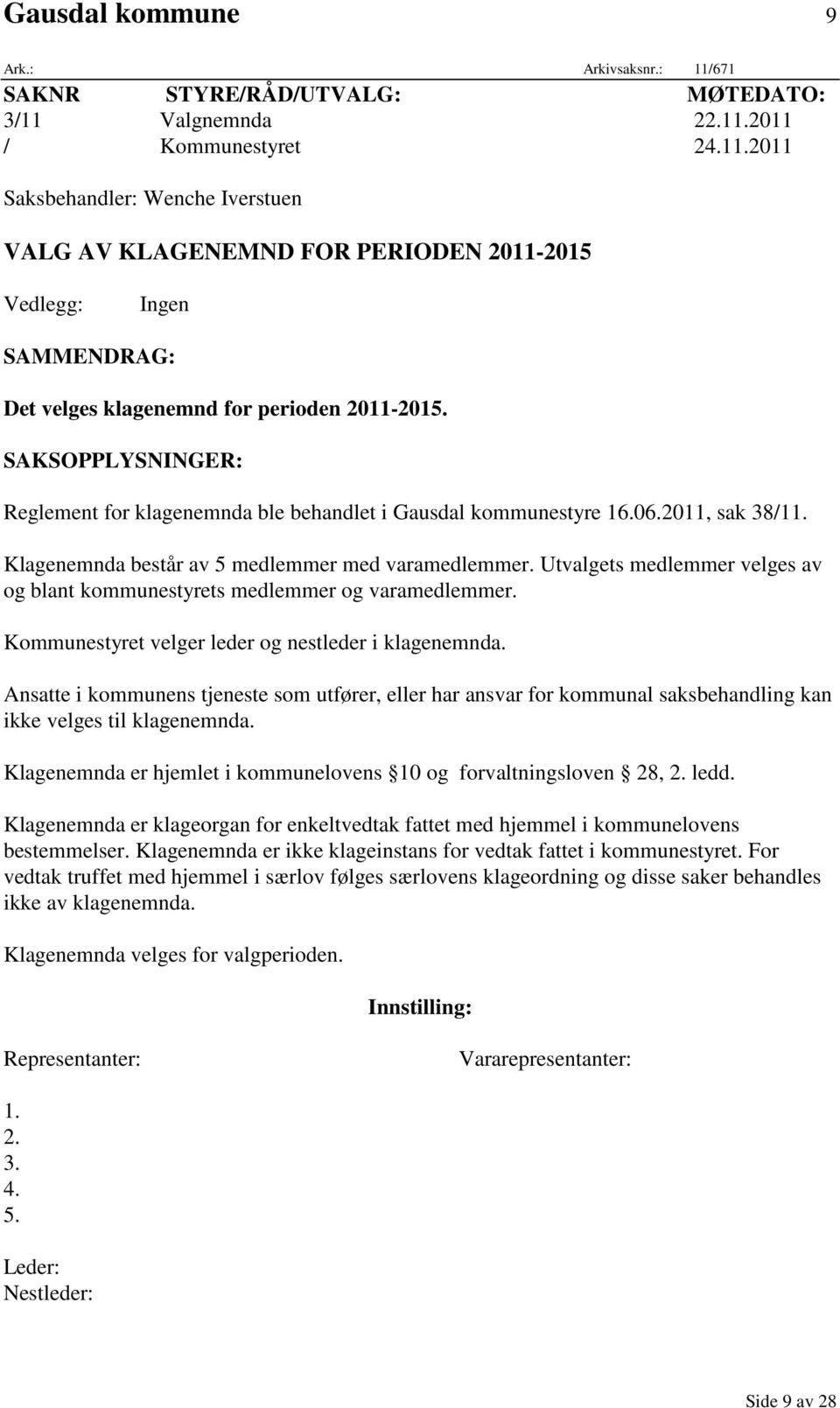 Utvalgets medlemmer velges av og blant kommunestyrets medlemmer og varamedlemmer. Kommunestyret velger leder og nestleder i klagenemnda.