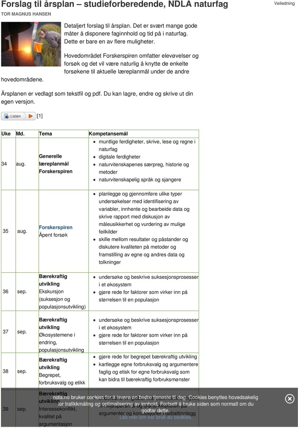 Hovedområdet omfatter elevøvelser og forsøk og det vil være naturlig å knytte de enkelte forsøkene til aktuelle læreplanmål under de andre Årsplanen er vedlagt som tekstfil og pdf.