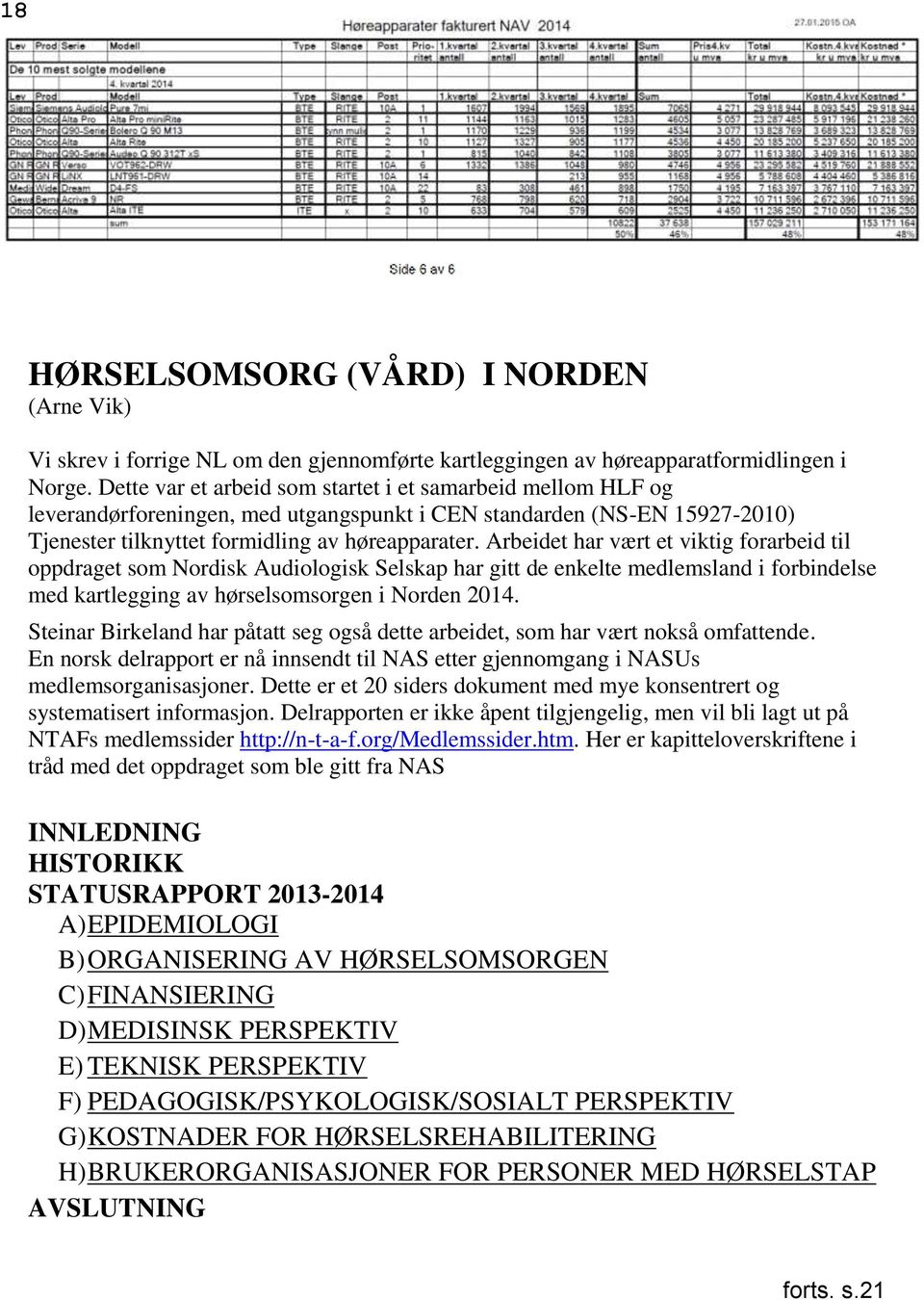 Arbeidet har vært et viktig forarbeid til oppdraget som Nordisk Audiologisk Selskap har gitt de enkelte medlemsland i forbindelse med kartlegging av hørselsomsorgen i Norden 2014.