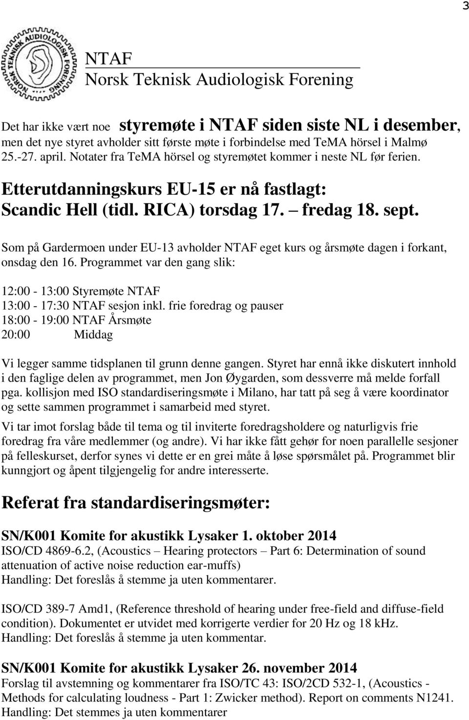 Som på Gardermoen under EU-13 avholder NTAF eget kurs og årsmøte dagen i forkant, onsdag den 16. Programmet var den gang slik: 12:00-13:00 Styremøte NTAF 13:00-17:30 NTAF sesjon inkl.