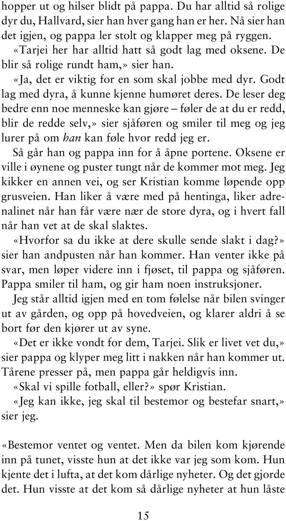 De leser deg bedre enn noe menneske kan gjøre føler de at du er redd, blir de redde selv,» sier sjåføren og smiler til meg og jeg lurer på om han kan føle hvor redd jeg er.