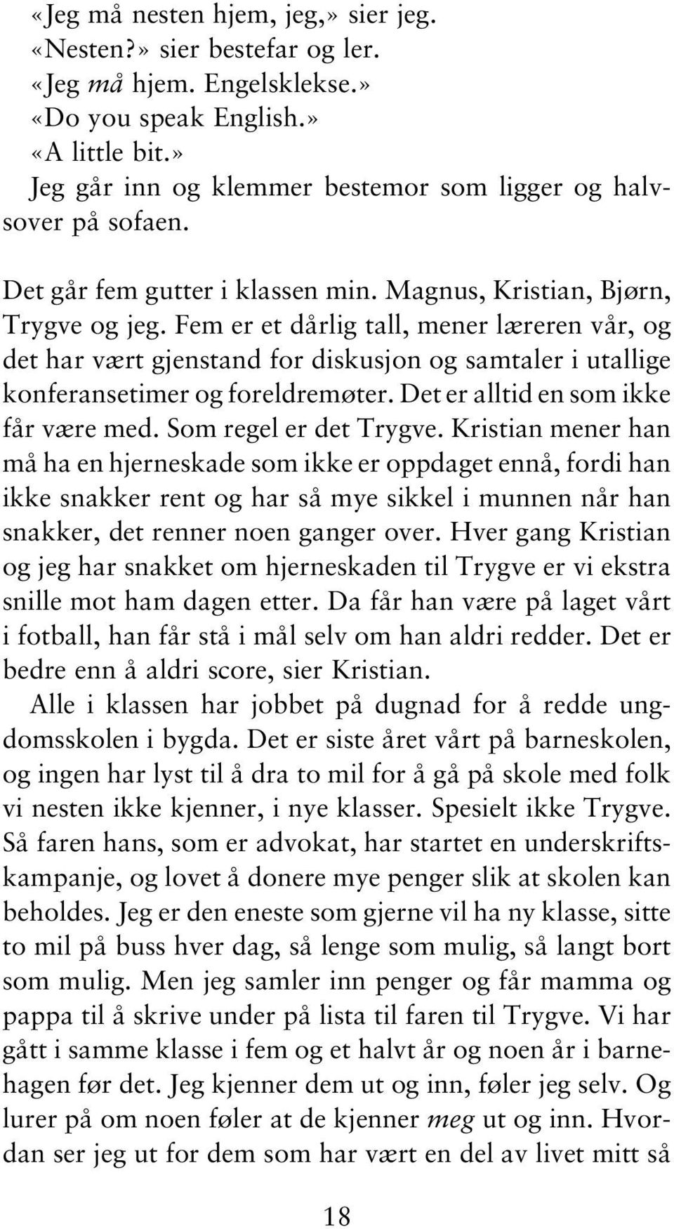 Fem er et dårlig tall, mener læreren vår, og det har vært gjenstand for diskusjon og samtaler i utallige konferansetimer og foreldremøter. Det er alltid en som ikke får være med.