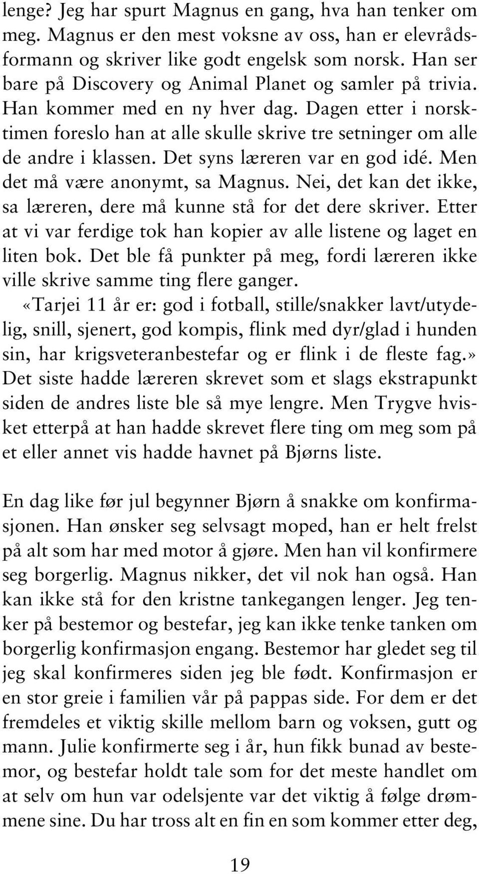 Det syns læreren var en god idé. Men det må være anonymt, sa Magnus. Nei, det kan det ikke, sa læreren, dere må kunne stå for det dere skriver.