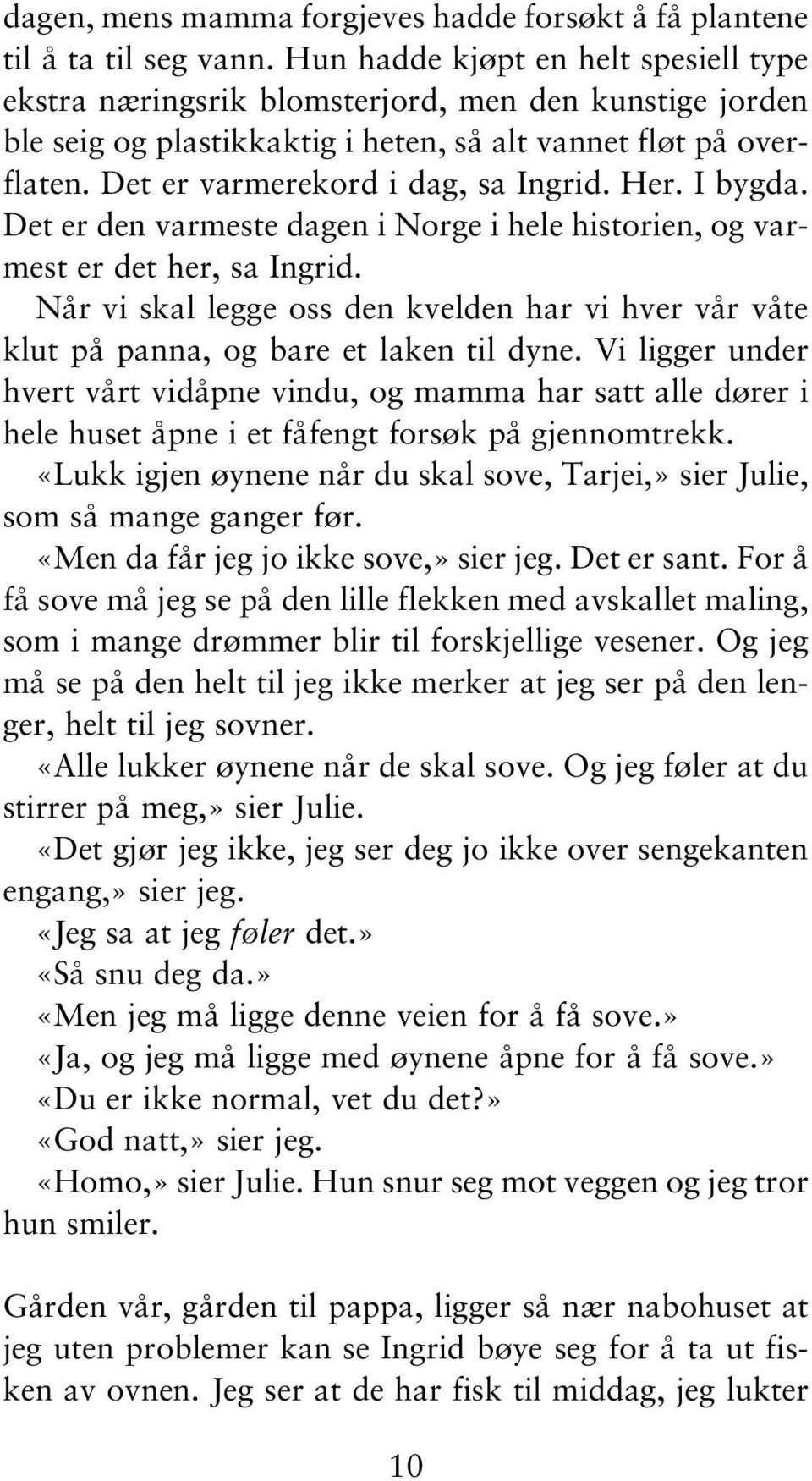 Her. I bygda. Det er den varmeste dagen i Norge i hele historien, og varmest er det her, sa Ingrid. Når vi skal legge oss den kvelden har vi hver vår våte klut på panna, og bare et laken til dyne.