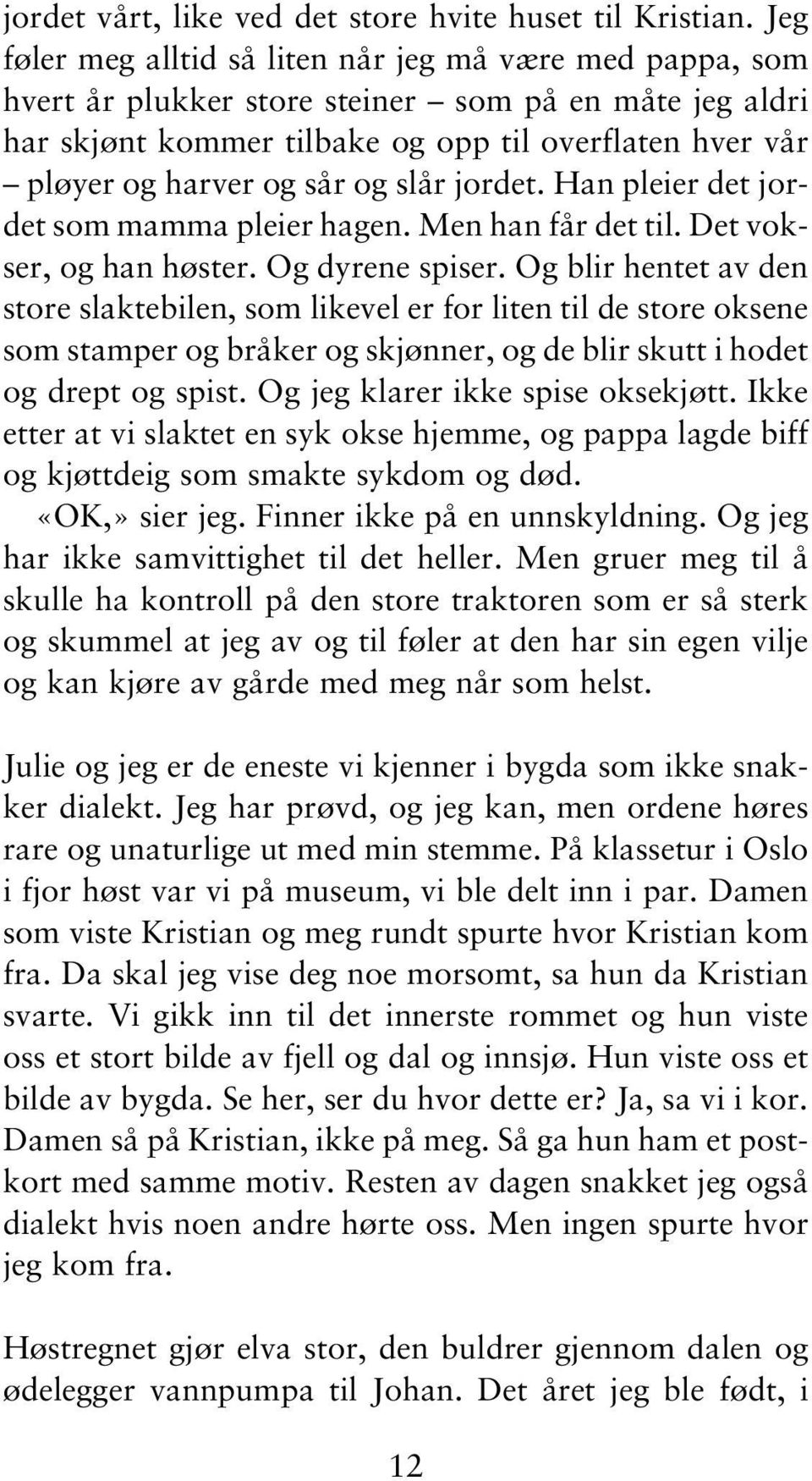 og slår jordet. Han pleier det jordet som mamma pleier hagen. Men han får det til. Det vokser, og han høster. Og dyrene spiser.