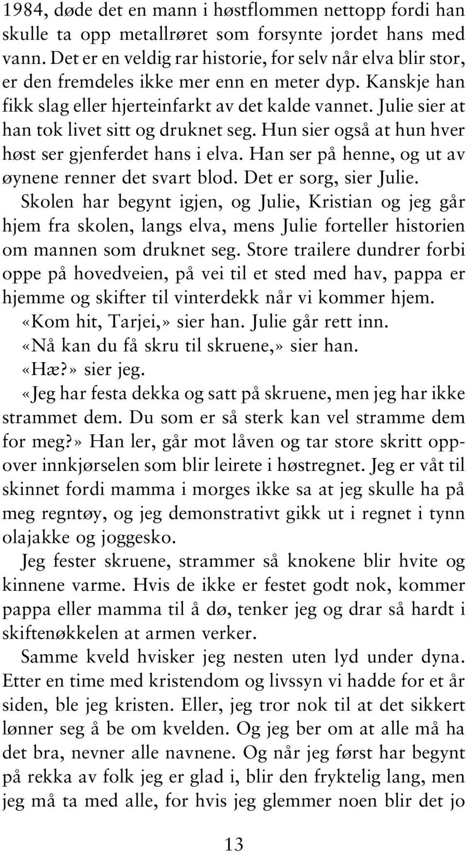 Julie sier at han tok livet sitt og druknet seg. Hun sier også at hun hver høst ser gjenferdet hans i elva. Han ser på henne, og ut av øynene renner det svart blod. Det er sorg, sier Julie.