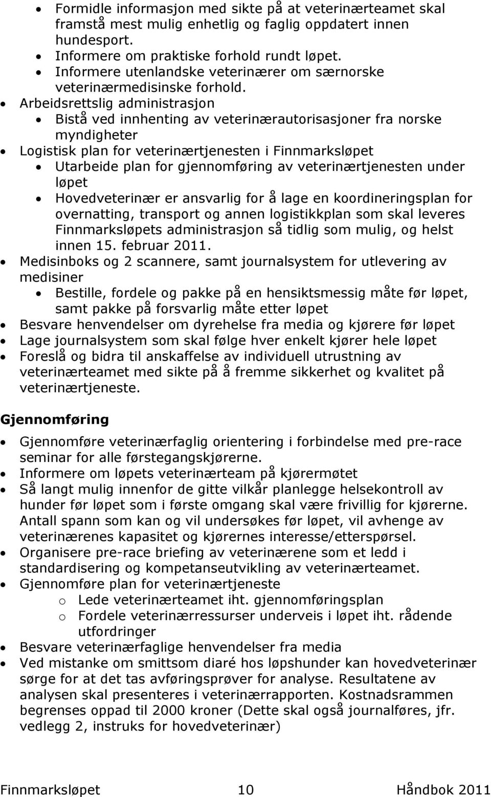 Arbeidsrettslig administrasjon Bistå ved innhenting av veterinærautorisasjoner fra norske myndigheter Logistisk plan for veterinærtjenesten i Finnmarksløpet Utarbeide plan for gjennomføring av