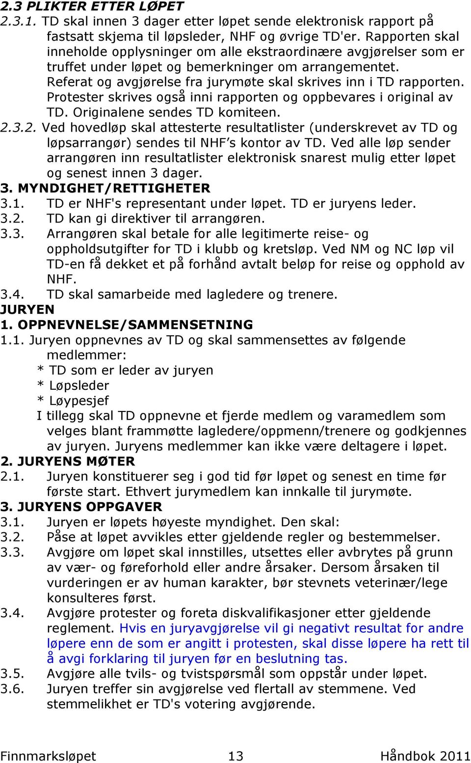 Referat og avgjørelse fra jurymøte skal skrives inn i TD rapporten. Protester skrives også inni rapporten og oppbevares i original av TD. Originalene sendes TD komiteen. 2.