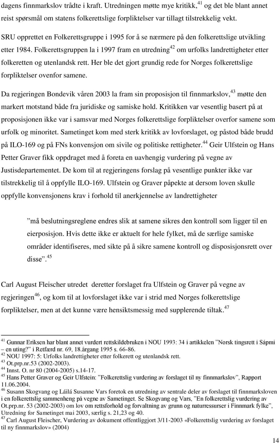 Folkerettsgruppen la i 1997 fram en utredning 42 om urfolks landrettigheter etter folkeretten og utenlandsk rett. Her ble det gjort grundig rede for Norges folkerettslige forpliktelser ovenfor samene.