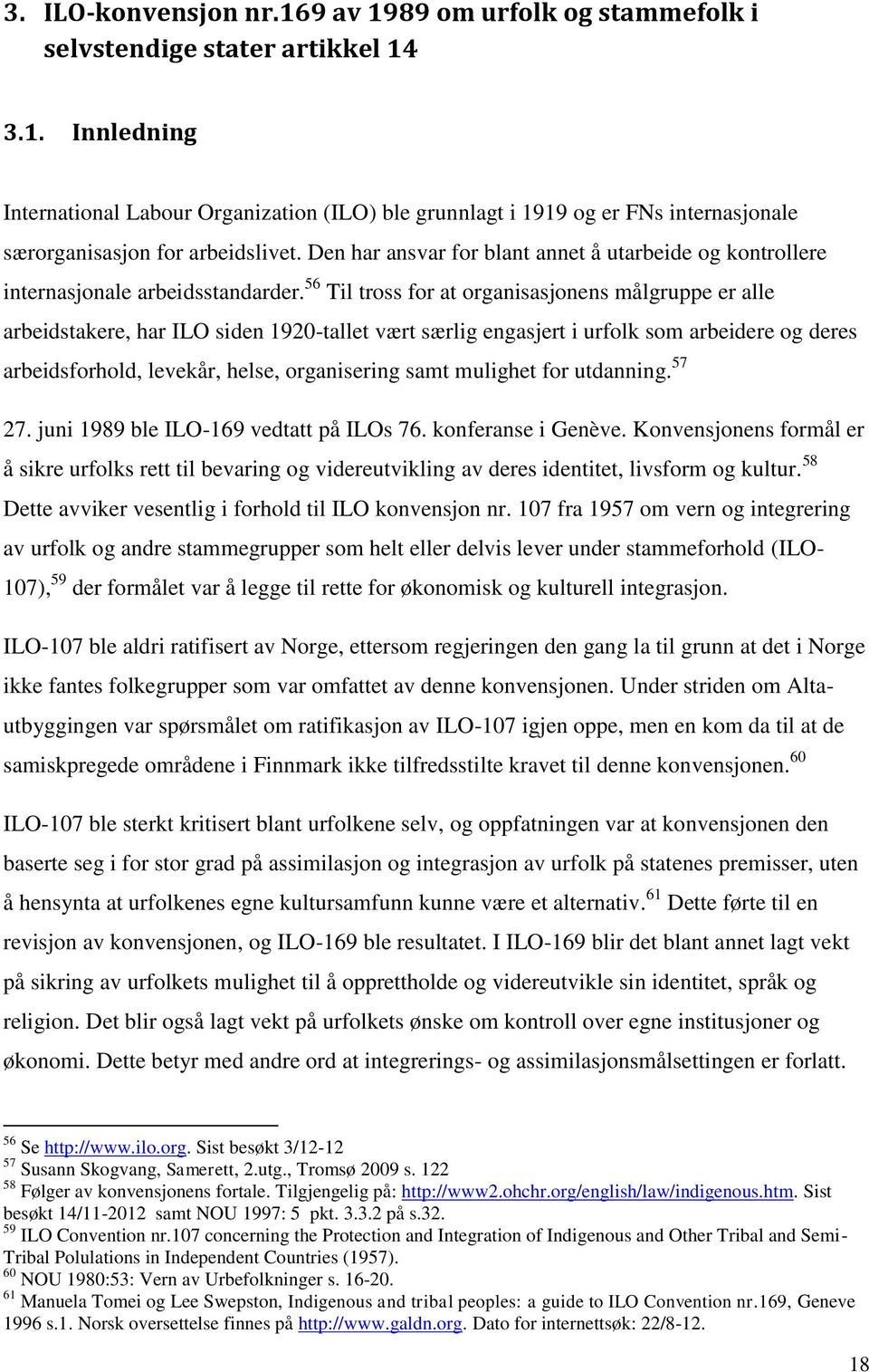 56 Til tross for at organisasjonens målgruppe er alle arbeidstakere, har ILO siden 1920-tallet vært særlig engasjert i urfolk som arbeidere og deres arbeidsforhold, levekår, helse, organisering samt