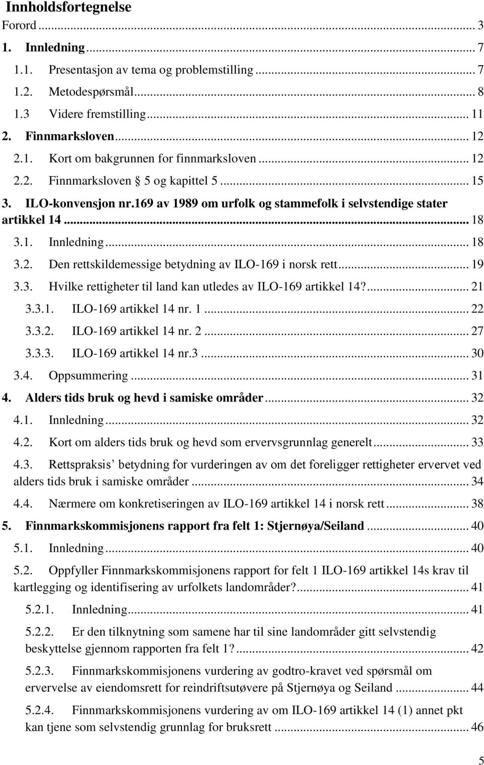 .. 19 3.3. Hvilke rettigheter til land kan utledes av ILO-169 artikkel 14?... 21 3.3.1. ILO-169 artikkel 14 nr. 1... 22 3.3.2. ILO-169 artikkel 14 nr. 2... 27 3.3.3. ILO-169 artikkel 14 nr.3... 30 3.