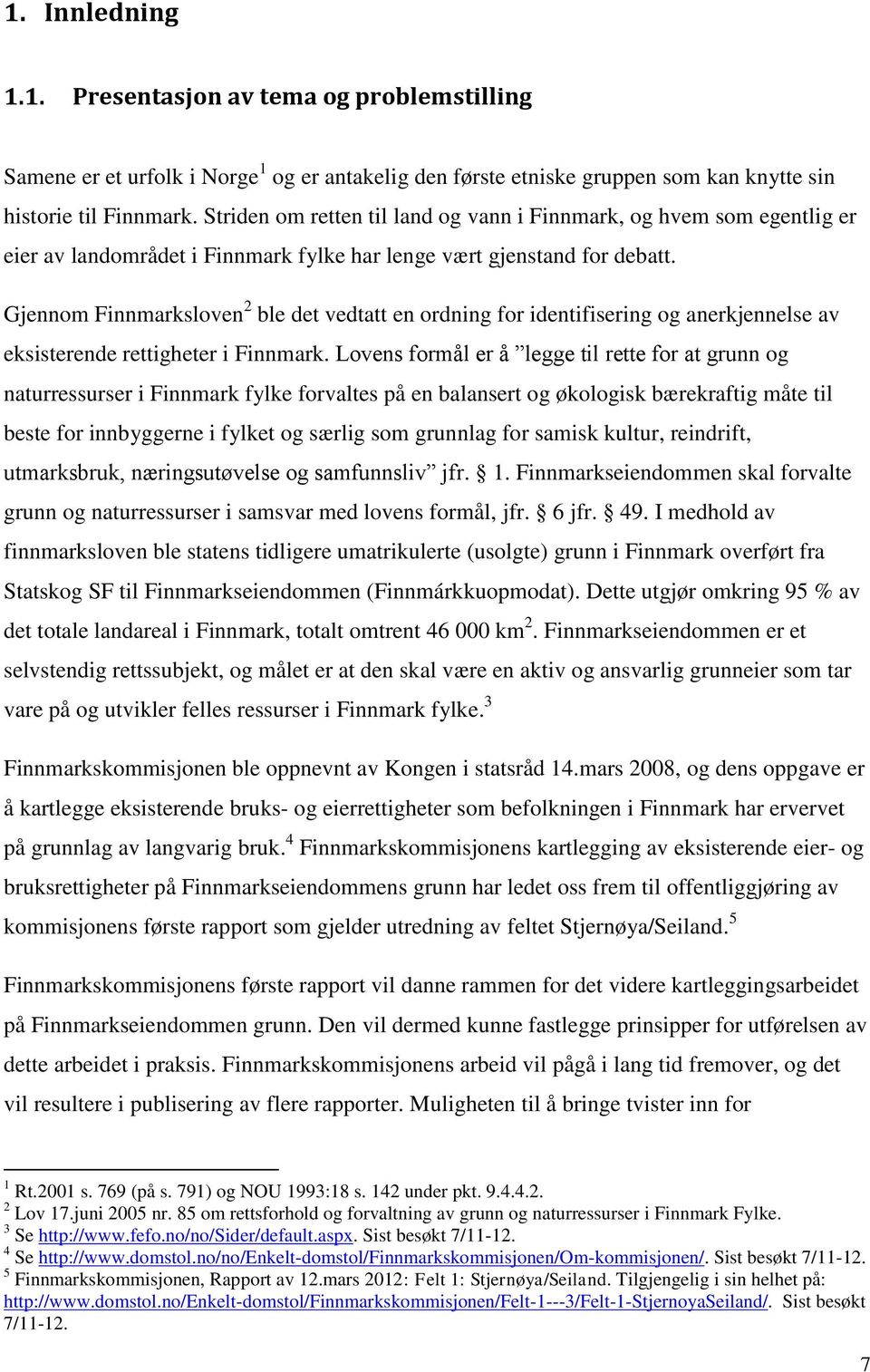 Gjennom Finnmarksloven 2 ble det vedtatt en ordning for identifisering og anerkjennelse av eksisterende rettigheter i Finnmark.