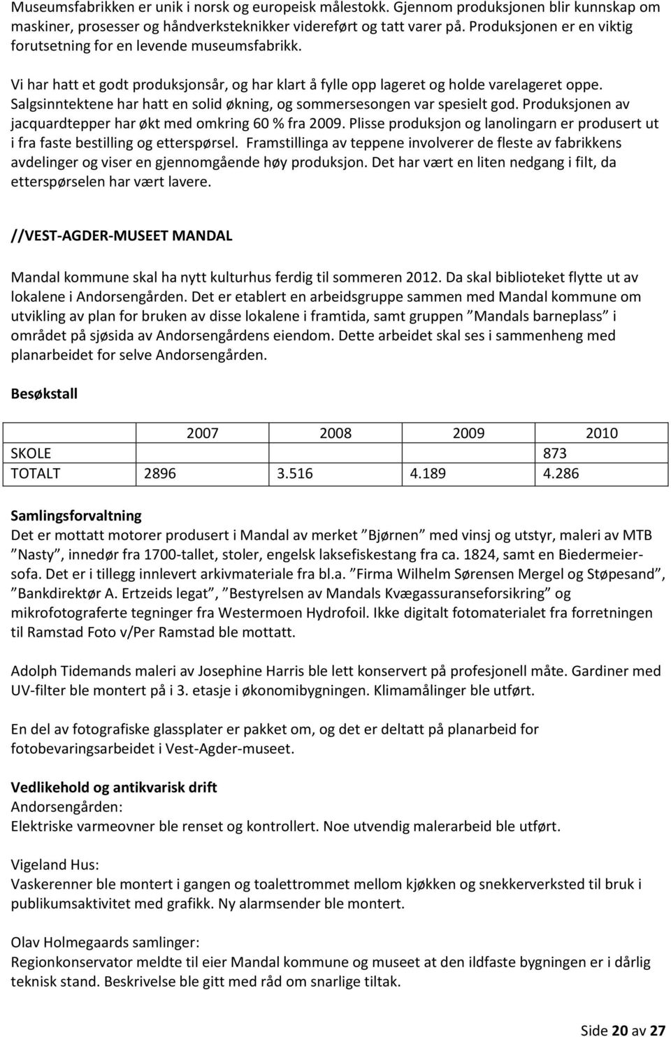 Salgsinntektene har hatt en solid økning, og sommersesongen var spesielt god. Produksjonen av jacquardtepper har økt med omkring 60 % fra 2009.