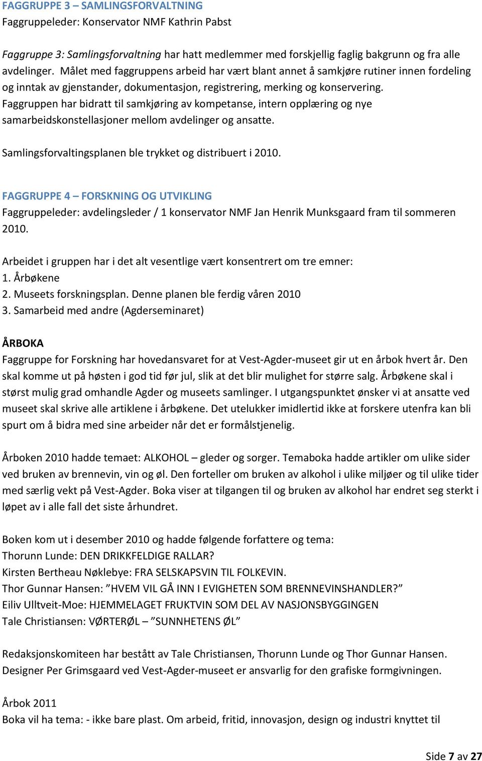 Faggruppen har bidratt til samkjøring av kompetanse, intern opplæring og nye samarbeidskonstellasjoner mellom avdelinger og ansatte. Samlingsforvaltingsplanen ble trykket og distribuert i 2010.