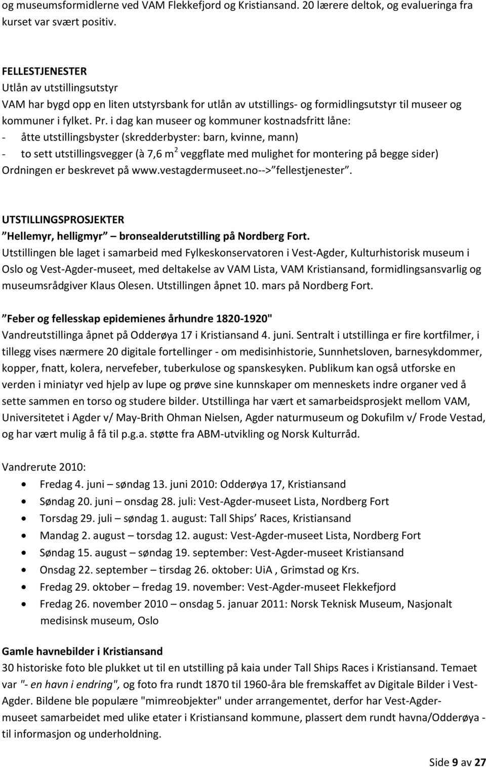 i dag kan museer og kommuner kostnadsfritt låne: - åtte utstillingsbyster (skredderbyster: barn, kvinne, mann) - to sett utstillingsvegger (à 7,6 m 2 veggflate med mulighet for montering på begge