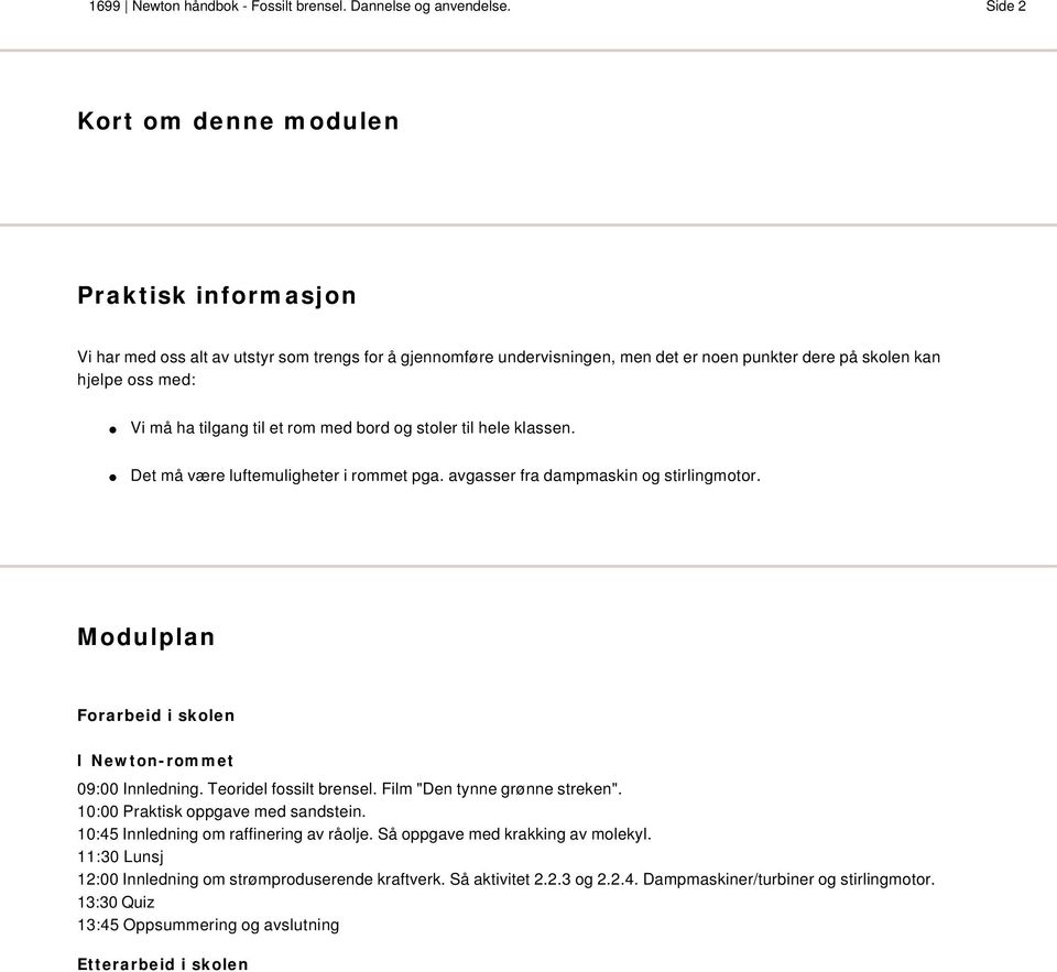 til et rom med bord og stoler til hele klassen. Det må være luftemuligheter i rommet pga. avgasser fra dampmaskin og stirlingmotor. Modulplan Forarbeid i skolen I Newton-rommet 09:00 Innledning.