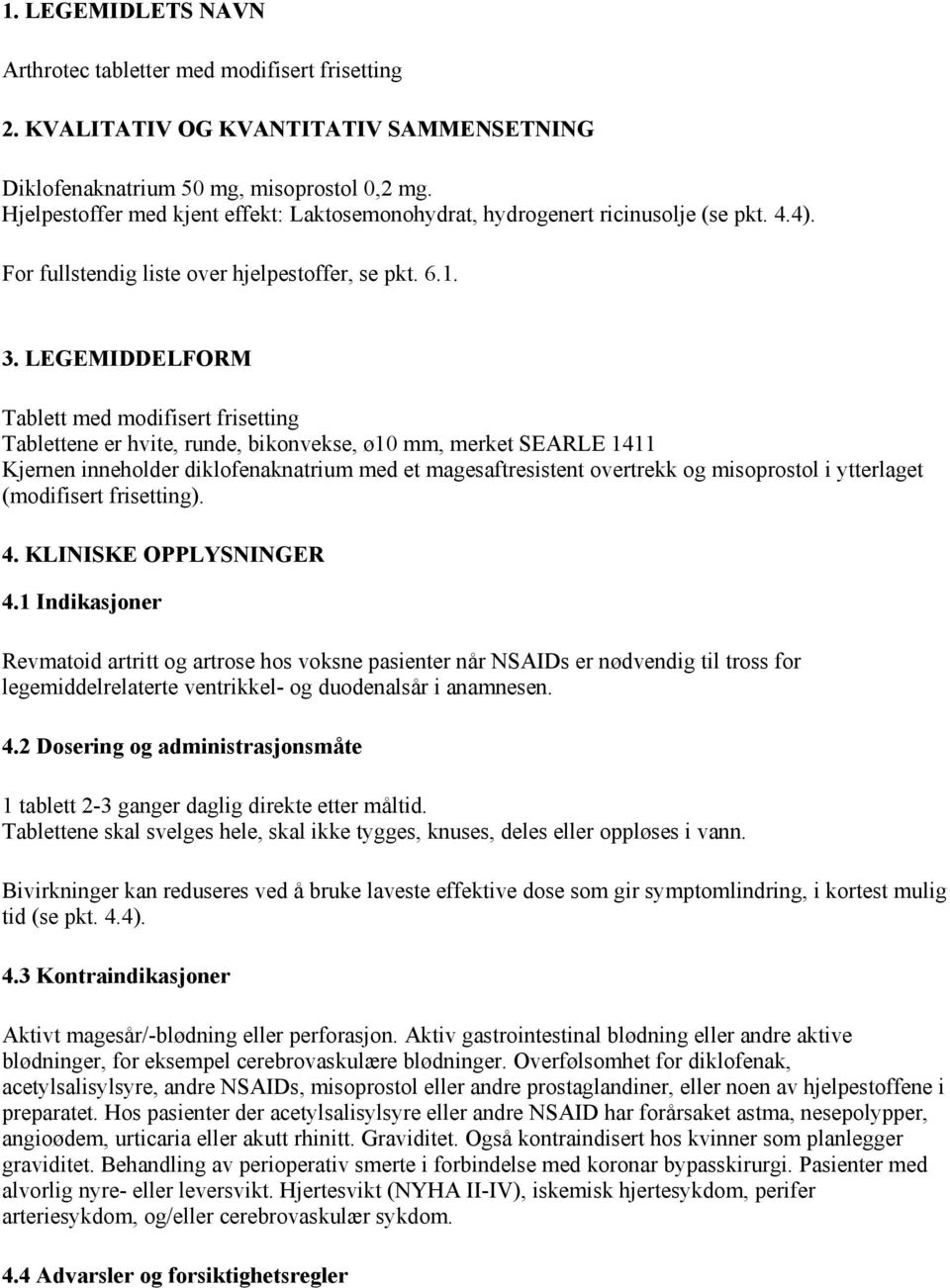 LEGEMIDDELFORM Tablett med modifisert frisetting Tablettene er hvite, runde, bikonvekse, ø10 mm, merket SEARLE 1411 Kjernen inneholder diklofenaknatrium med et magesaftresistent overtrekk og