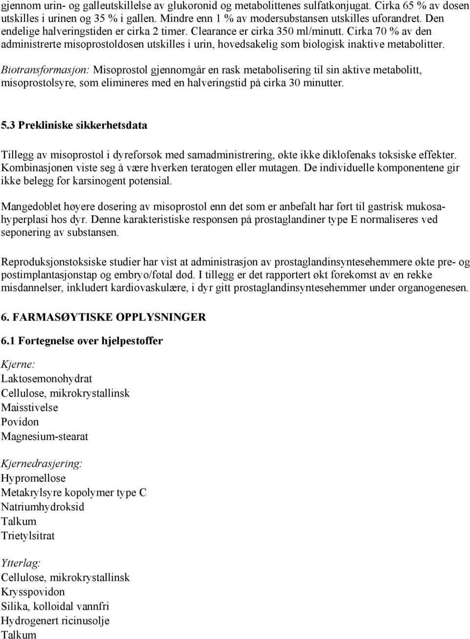 Biotransformasjon: Misoprostol gjennomgår en rask metabolisering til sin aktive metabolitt, misoprostolsyre, som elimineres med en halveringstid på cirka 30 minutter. 5.