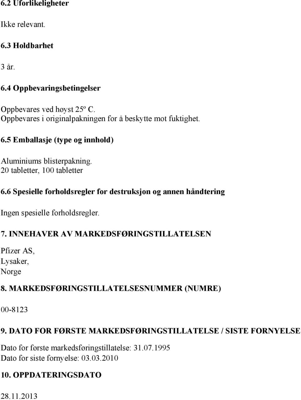 6 Spesielle forholdsregler for destruksjon og annen håndtering Ingen spesielle forholdsregler. 7. INNEHAVER AV MARKEDSFØRINGSTILLATELSEN Pfizer AS, Lysaker, Norge 8.