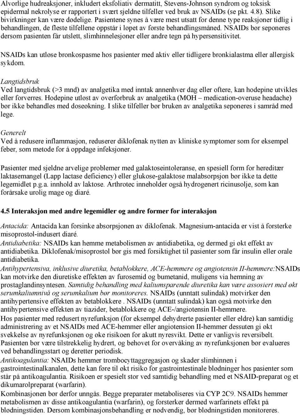 NSAIDs bør seponeres dersom pasienten får utslett, slimhinnelesjoner eller andre tegn på hypersensitivitet.