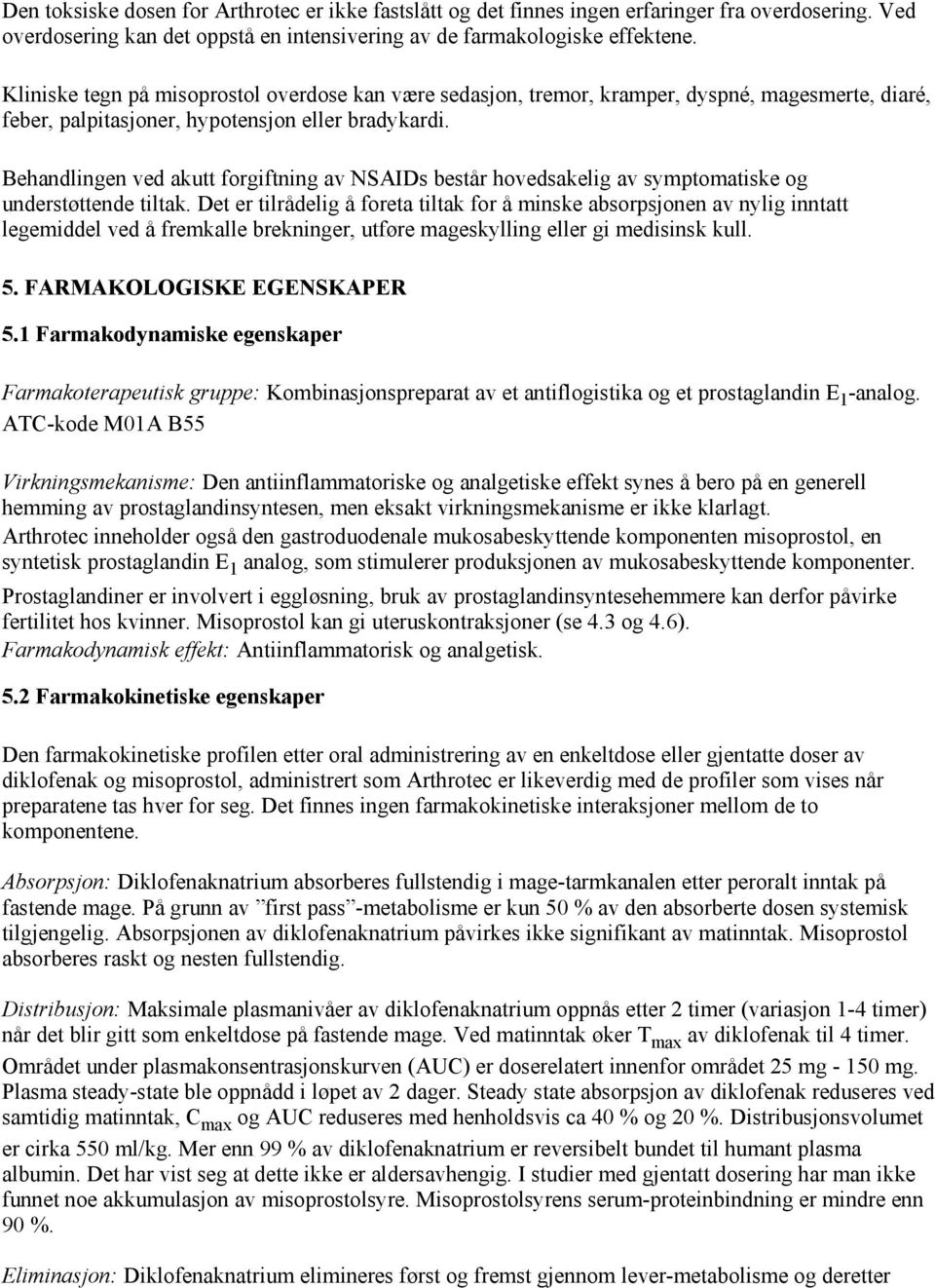 Behandlingen ved akutt forgiftning av NSAIDs består hovedsakelig av symptomatiske og understøttende tiltak.