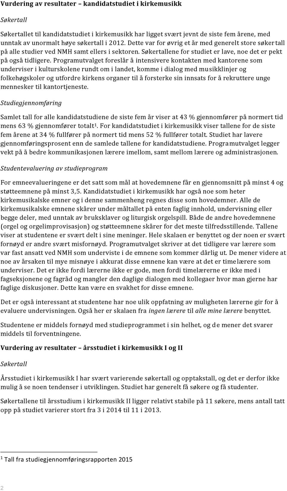 eslår å intensivere kontakten med kantorene som underviser i kulturskolene rundt om i landet, komme i dialog med musikklinjer og folkehøgskoler og utfordre kirkens organer til å forsterke sin innsats