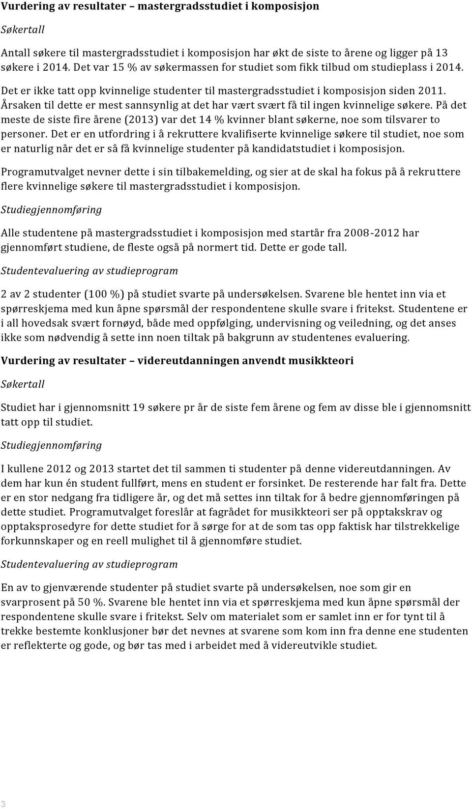 Årsaken til dette er mest sannsynlig at det har vært svært få til ingen kvinnelige søkere. På det meste de siste fire årene (2013) var det 14 % kvinner blant søkerne, noe som tilsvarer to personer.