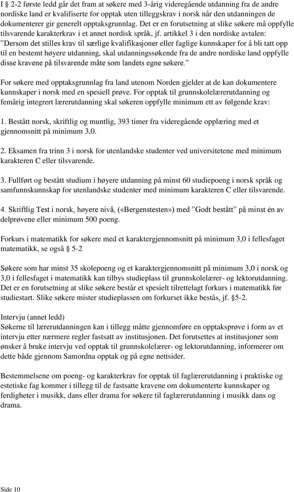 artikkel 3 i den nordiske avtalen: Dersom det stilles krav til særlige kvalifikasjoner eller faglige kunnskaper for å bli tatt opp til en bestemt høyere utdanning, skal utdanningssøkende fra de andre