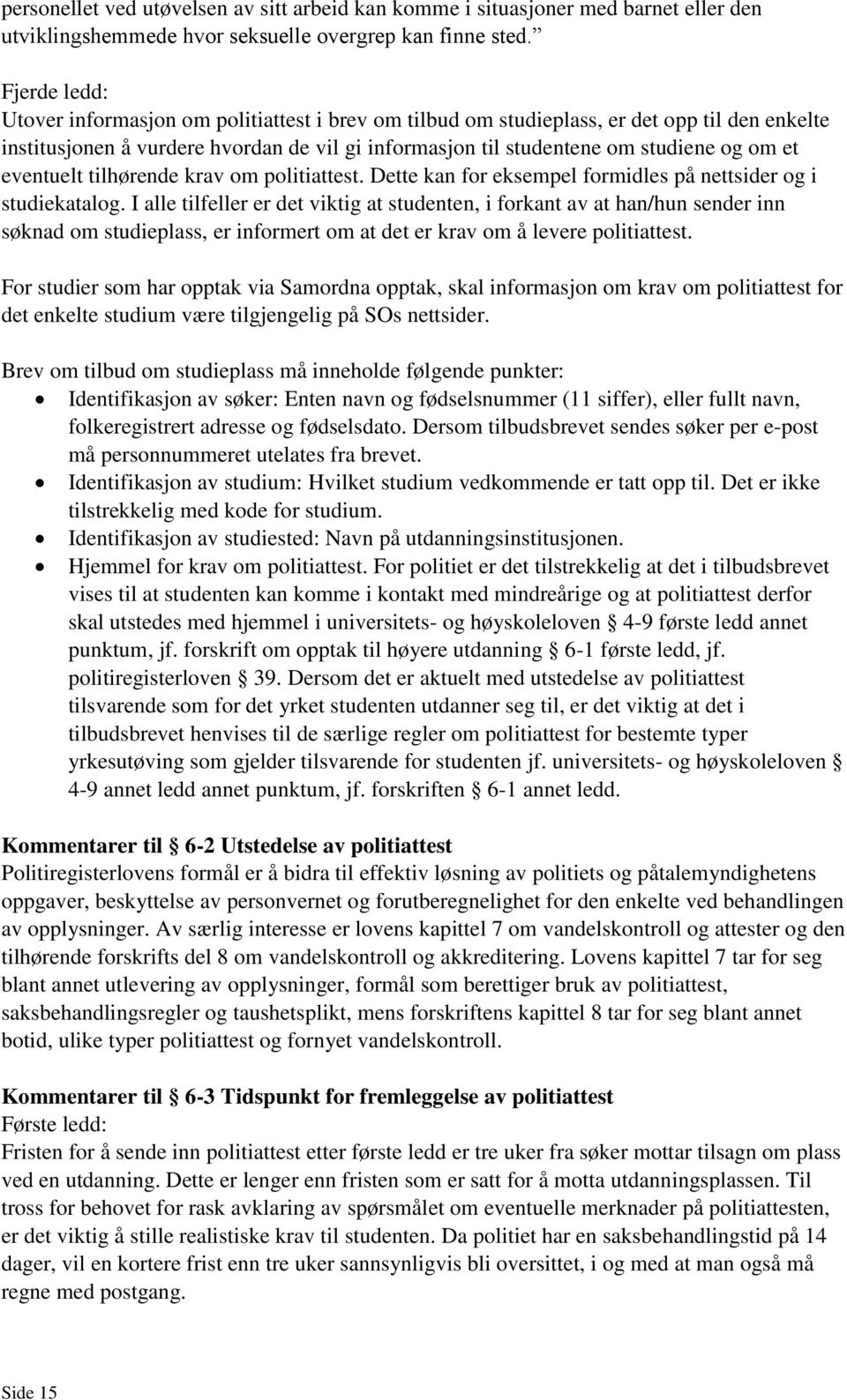 eventuelt tilhørende krav om politiattest. Dette kan for eksempel formidles på nettsider og i studiekatalog.