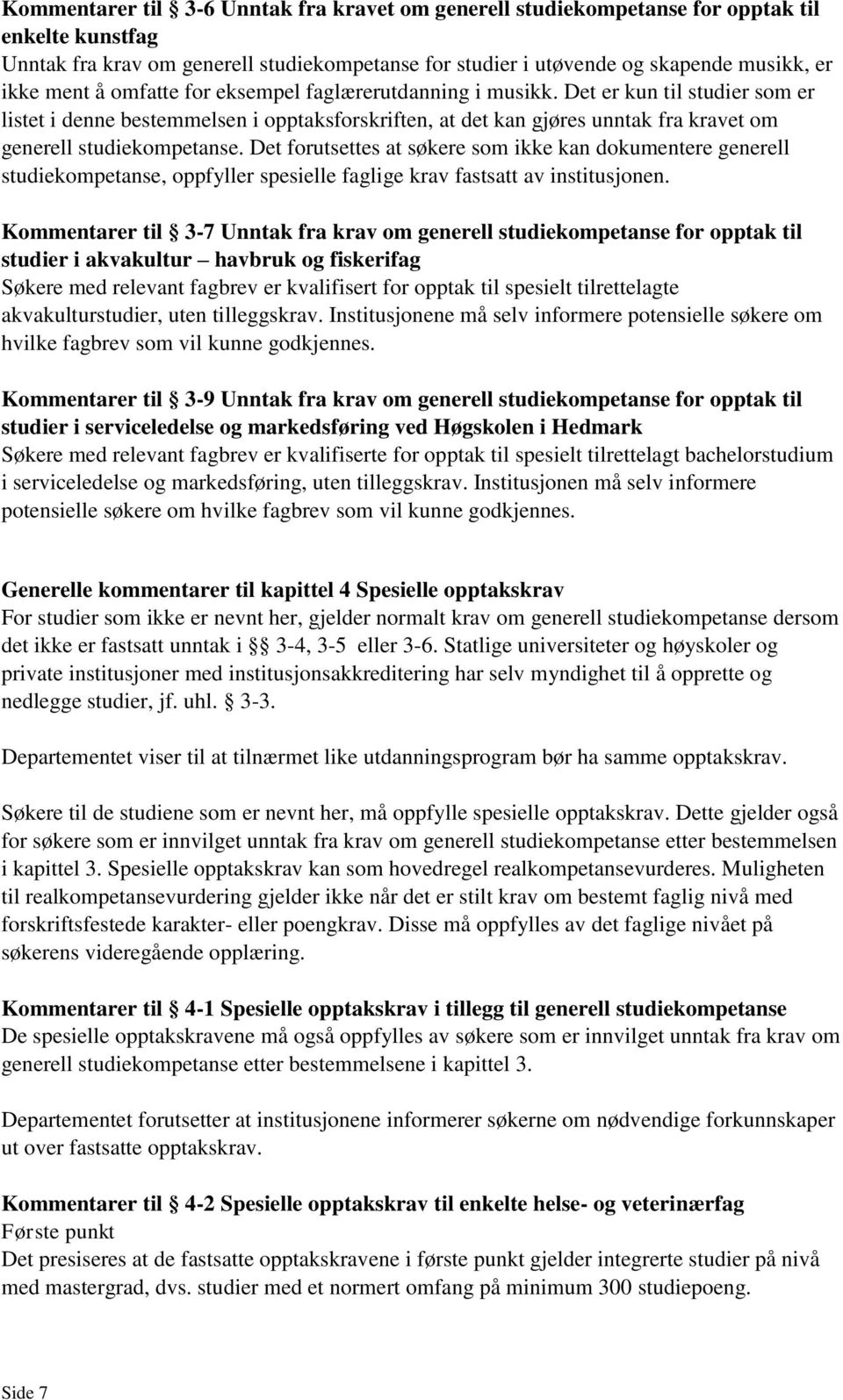 Det forutsettes at søkere som ikke kan dokumentere generell studiekompetanse, oppfyller spesielle faglige krav fastsatt av institusjonen.