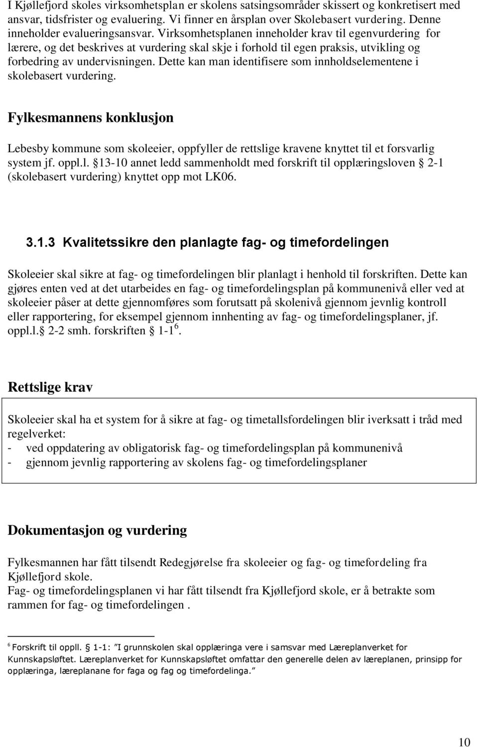 Virksomhetsplanen inneholder krav til egenvurdering for lærere, og det beskrives at vurdering skal skje i forhold til egen praksis, utvikling og forbedring av undervisningen.