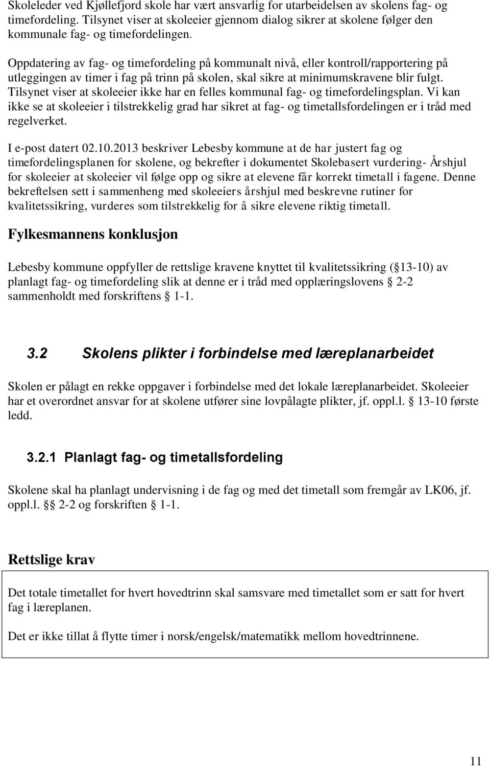 Oppdatering av fag- og timefordeling på kommunalt nivå, eller kontroll/rapportering på utleggingen av timer i fag på trinn på skolen, skal sikre at minimumskravene blir fulgt.