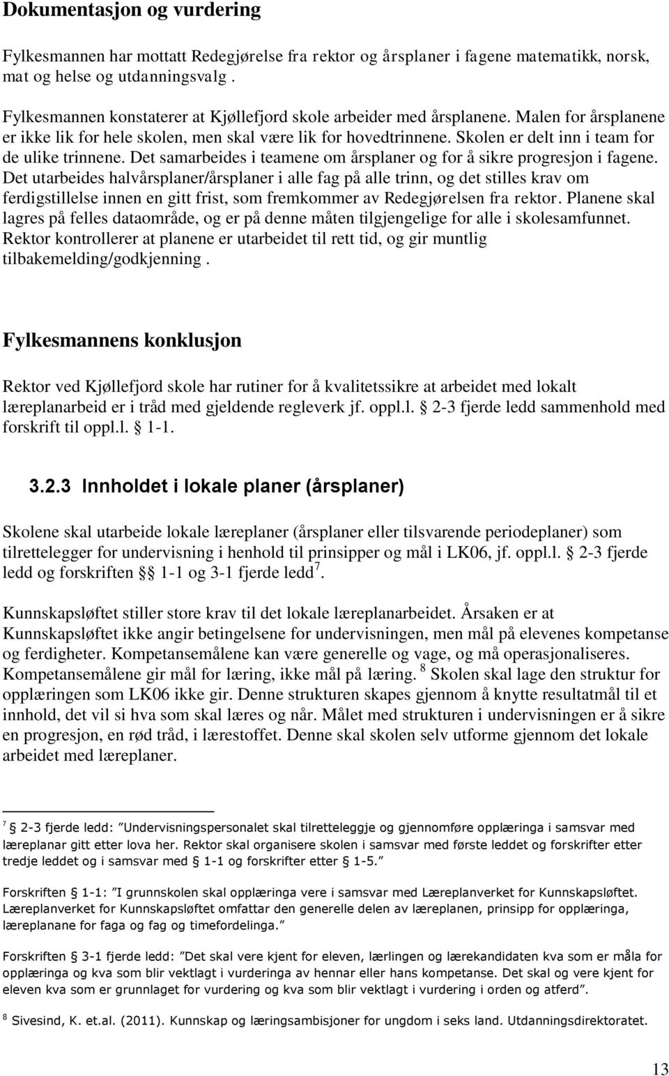 Skolen er delt inn i team for de ulike trinnene. Det samarbeides i teamene om årsplaner og for å sikre progresjon i fagene.