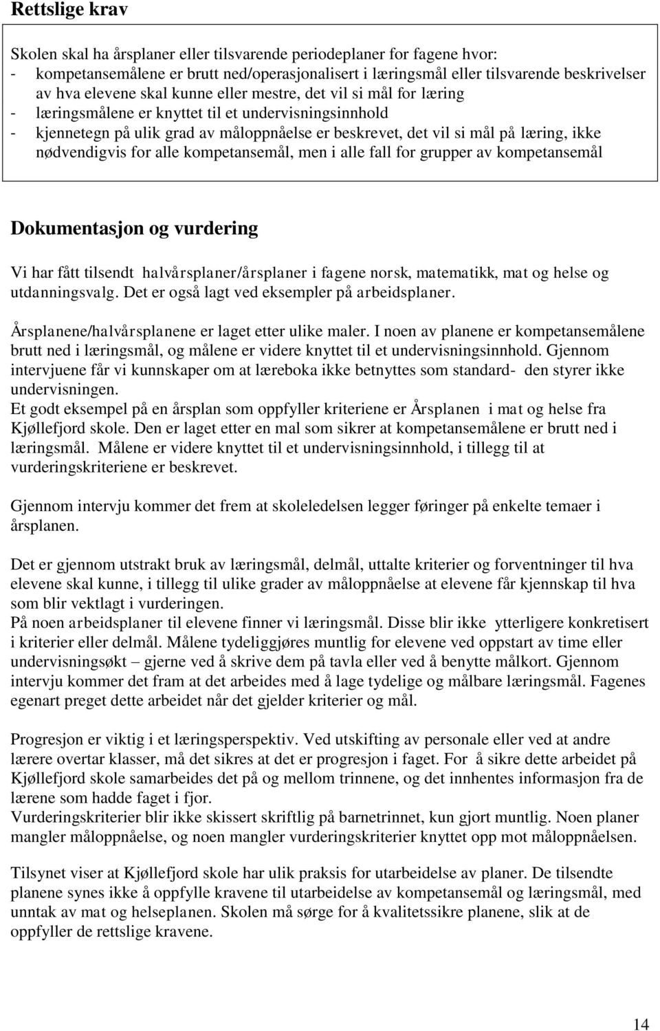 nødvendigvis for alle kompetansemål, men i alle fall for grupper av kompetansemål Dokumentasjon og vurdering Vi har fått tilsendt halvårsplaner/årsplaner i fagene norsk, matematikk, mat og helse og