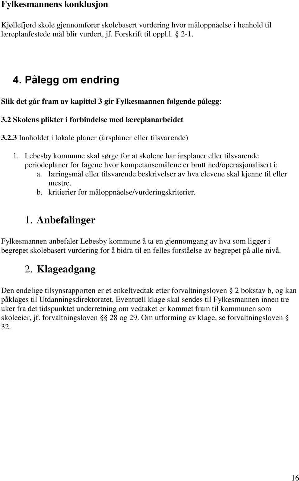 Lebesby kommune skal sørge for at skolene har årsplaner eller tilsvarende periodeplaner for fagene hvor kompetansemålene er brutt ned/operasjonalisert i: a.