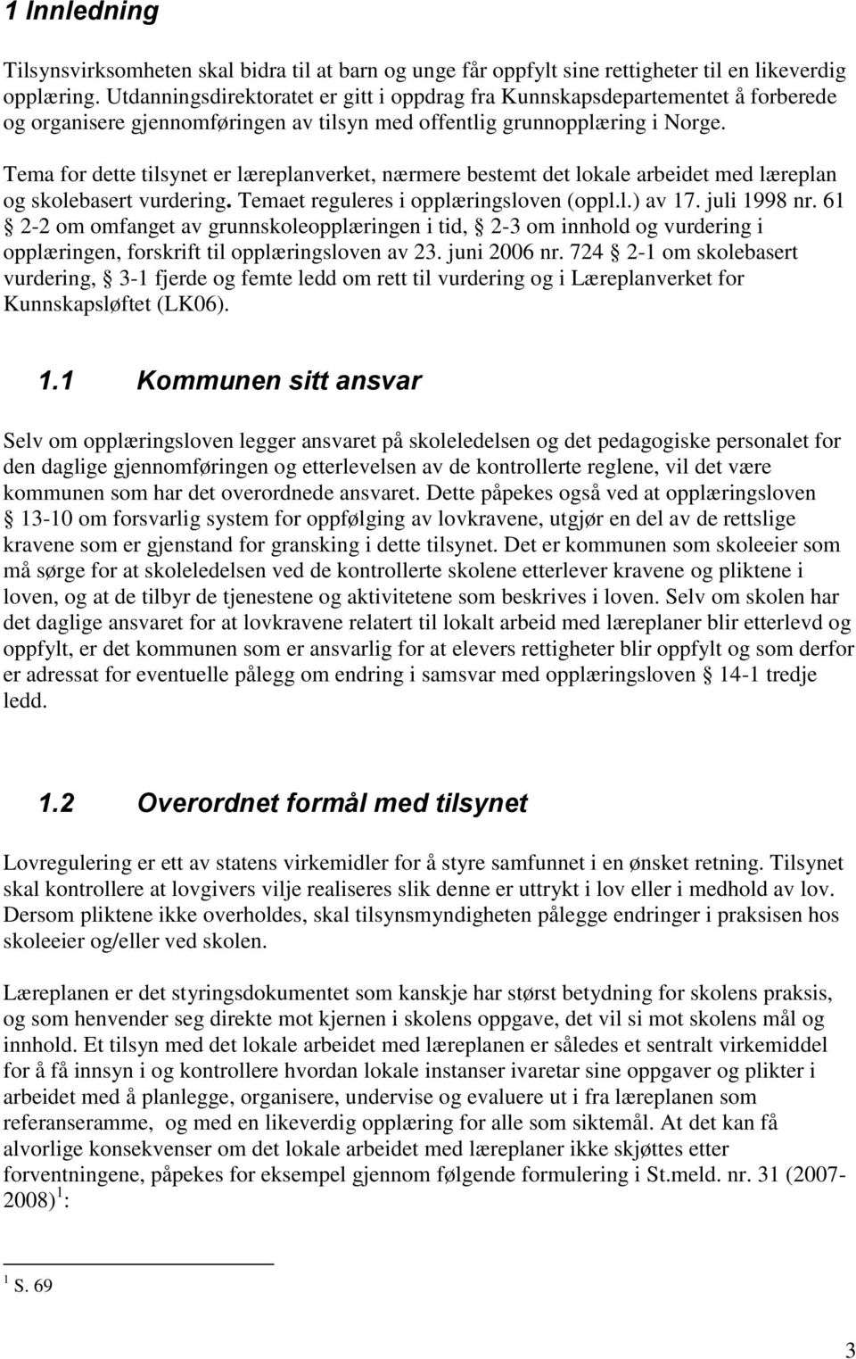 Tema for dette tilsynet er læreplanverket, nærmere bestemt det lokale arbeidet med læreplan og skolebasert vurdering. Temaet reguleres i opplæringsloven (oppl.l.) av 17. juli 1998 nr.