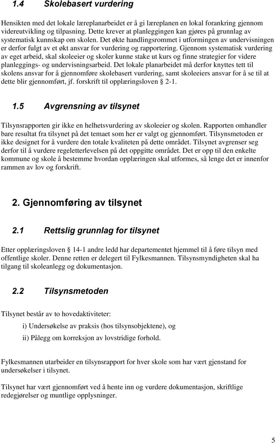 Det økte handlingsrommet i utformingen av undervisningen er derfor fulgt av et økt ansvar for vurdering og rapportering.