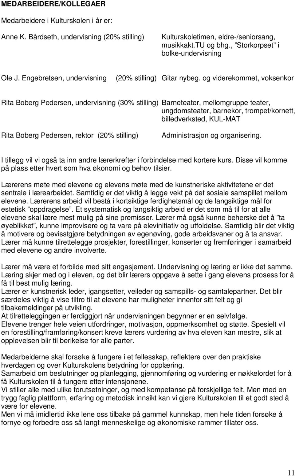 og viderekommet, voksenkor Rita Boberg Pedersen, undervisning (30% stilling) Barneteater, mellomgruppe teater, ungdomsteater, barnekor, trompet/kornett, billedverksted, KUL-MAT Rita Boberg Pedersen,