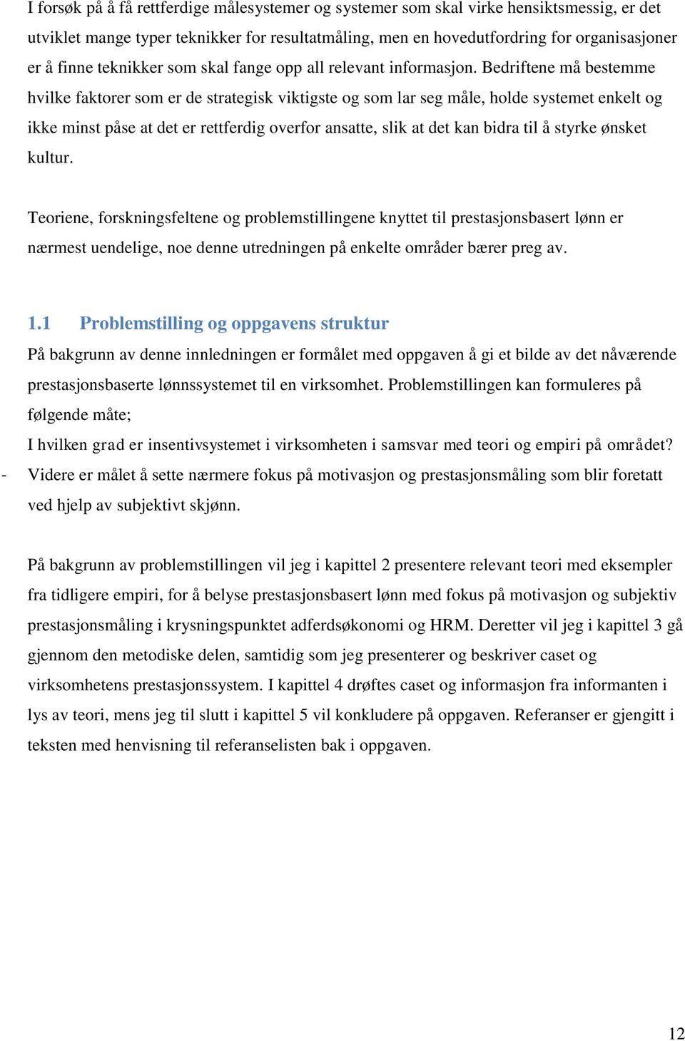 Bedriftene må bestemme hvilke faktorer som er de strategisk viktigste og som lar seg måle, holde systemet enkelt og ikke minst påse at det er rettferdig overfor ansatte, slik at det kan bidra til å