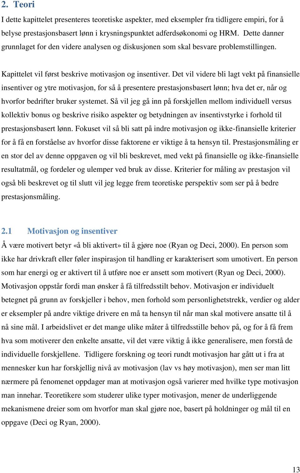 Det vil videre bli lagt vekt på finansielle insentiver og ytre motivasjon, for så å presentere prestasjonsbasert lønn; hva det er, når og hvorfor bedrifter bruker systemet.