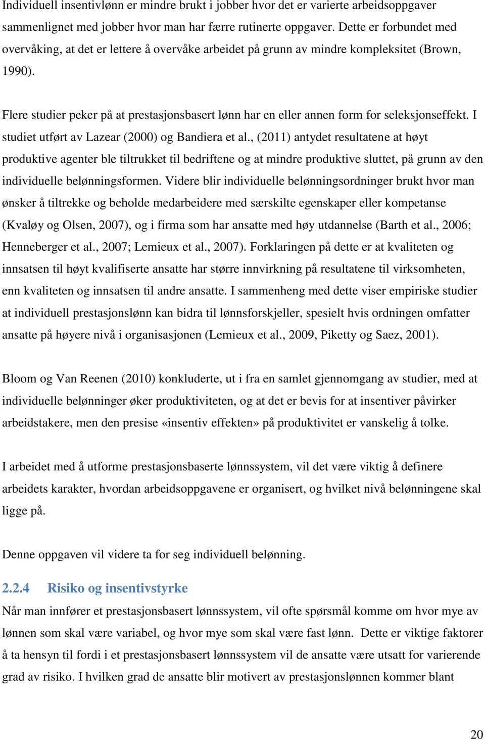 Flere studier peker på at prestasjonsbasert lønn har en eller annen form for seleksjonseffekt. I studiet utført av Lazear (2000) og Bandiera et al.