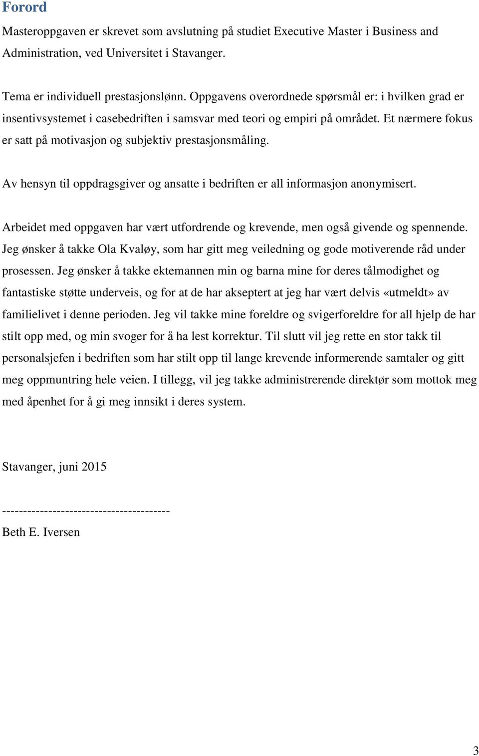 Av hensyn til oppdragsgiver og ansatte i bedriften er all informasjon anonymisert. Arbeidet med oppgaven har vært utfordrende og krevende, men også givende og spennende.