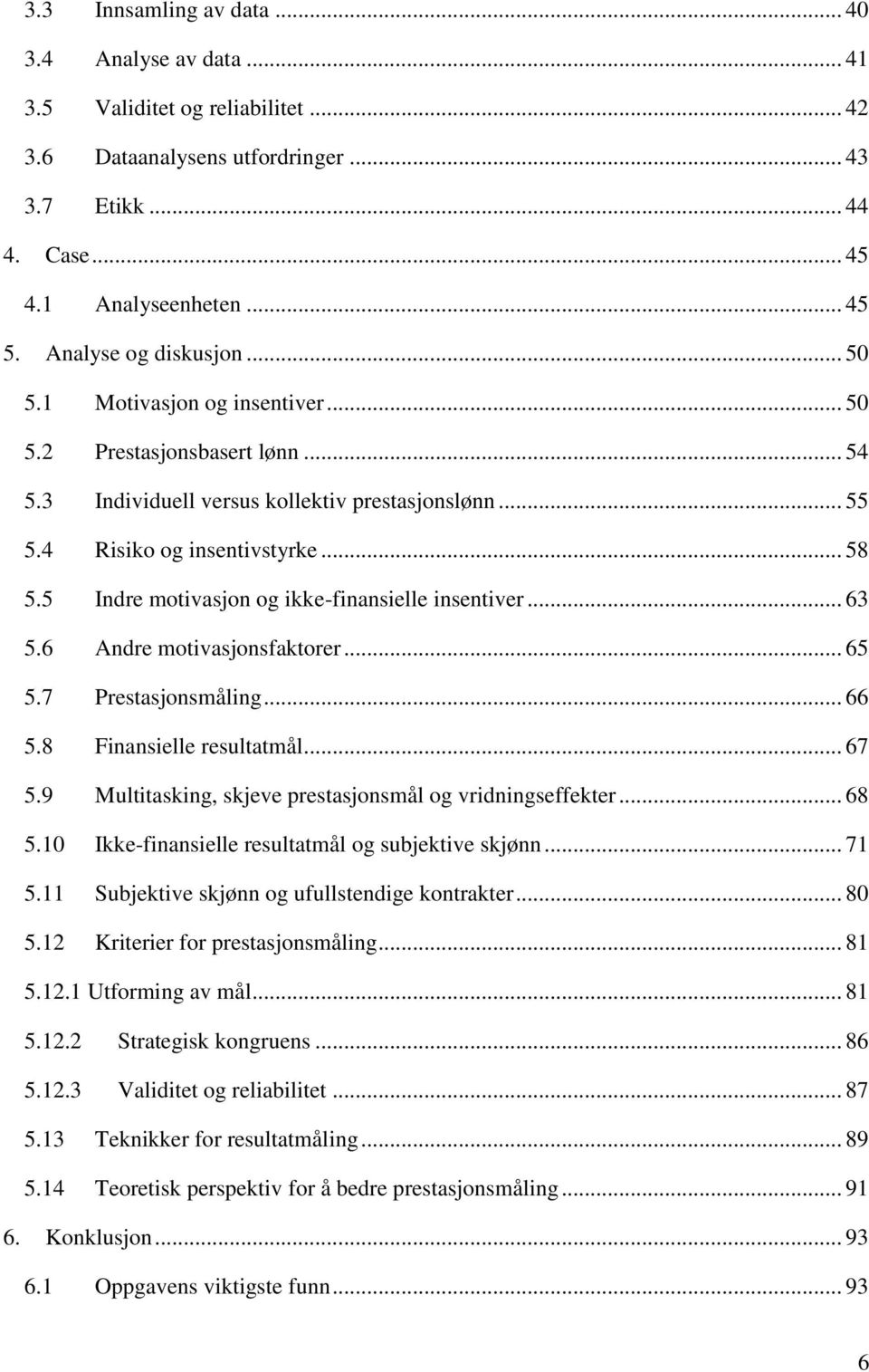 5 Indre motivasjon og ikke-finansielle insentiver... 63 5.6 Andre motivasjonsfaktorer... 65 5.7 Prestasjonsmåling... 66 5.8 Finansielle resultatmål... 67 5.