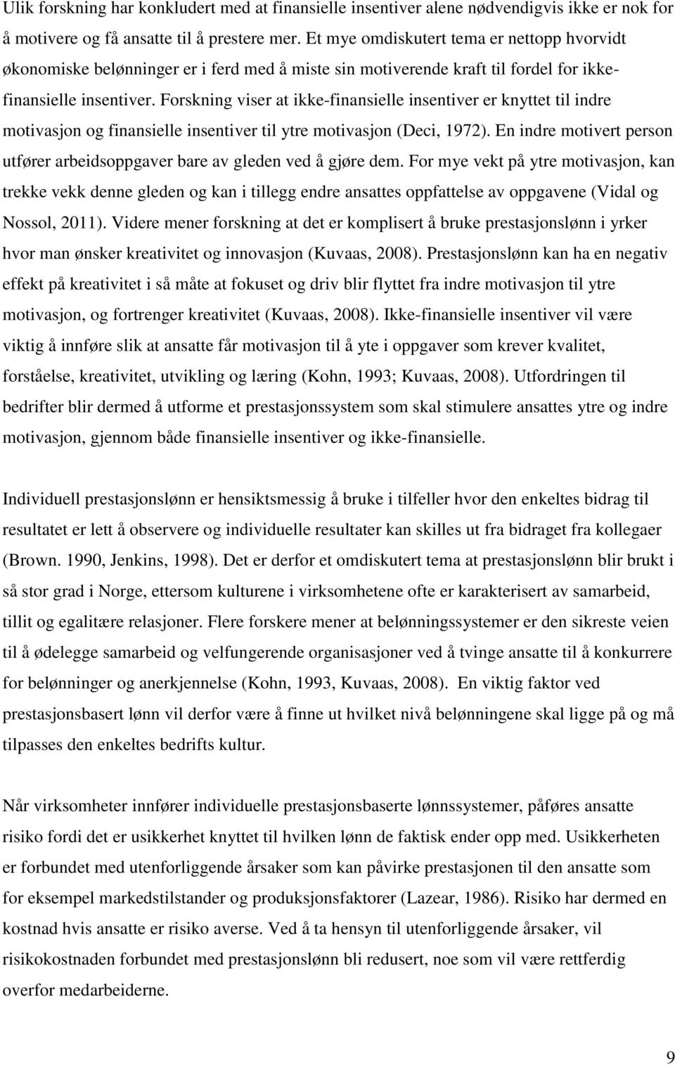 Forskning viser at ikke-finansielle insentiver er knyttet til indre motivasjon og finansielle insentiver til ytre motivasjon (Deci, 1972).