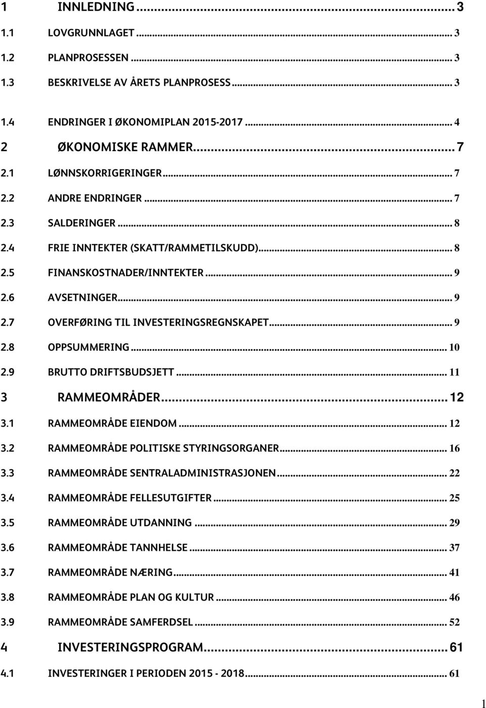 .. 10 2.9 BRUTTO DRIFTSBUDSJETT... 11 3 RAMMEOMRÅDER... 12 3.1 RAMMEOMRÅDE EIENDOM... 12 3.2 RAMMEOMRÅDE POLITISKE STYRINGSORGANER... 16 3.3 RAMMEOMRÅDE SENTRALADMINISTRASJONEN... 22 3.