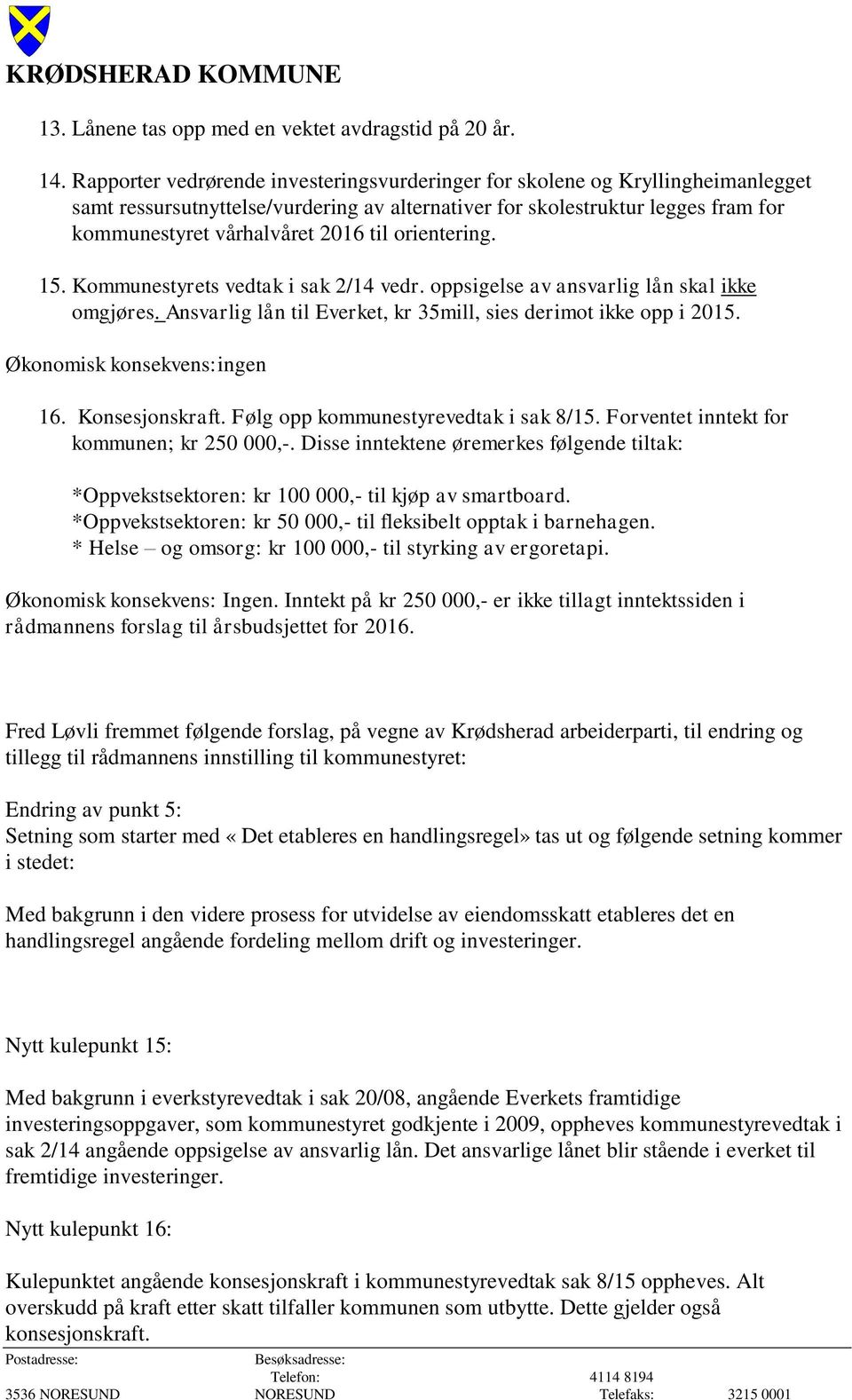 orientering. 15. Kommunestyrets vedtak i sak 2/14 vedr. oppsigelse av ansvarlig lån skal ikke omgjøres. Ansvarlig lån til Everket, kr 35mill, sies derimot ikke opp i 2015.