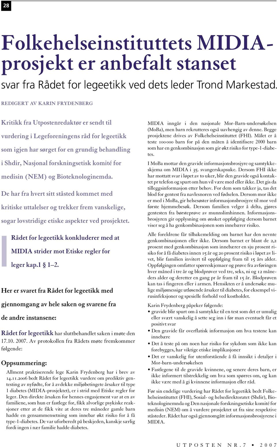 komité for medisin (NEM) og Bioteknologinemda. De har fra hvert sitt ståsted kommet med kritiske uttalelser og trekker frem vanskelige, sogar lovstridige etiske aspekter ved prosjektet.