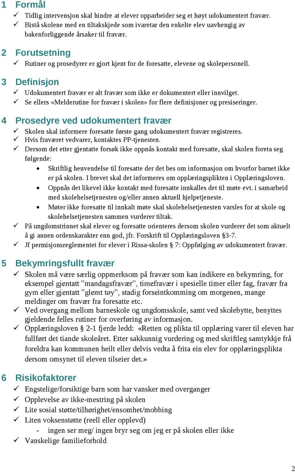 2 Forutsetning Rutiner og prosedyrer er gjort kjent for de foresatte, elevene og skolepersonell. 3 Definisjon Udokumentert fravær er alt fravær som ikke er dokumentert eller innvilget.