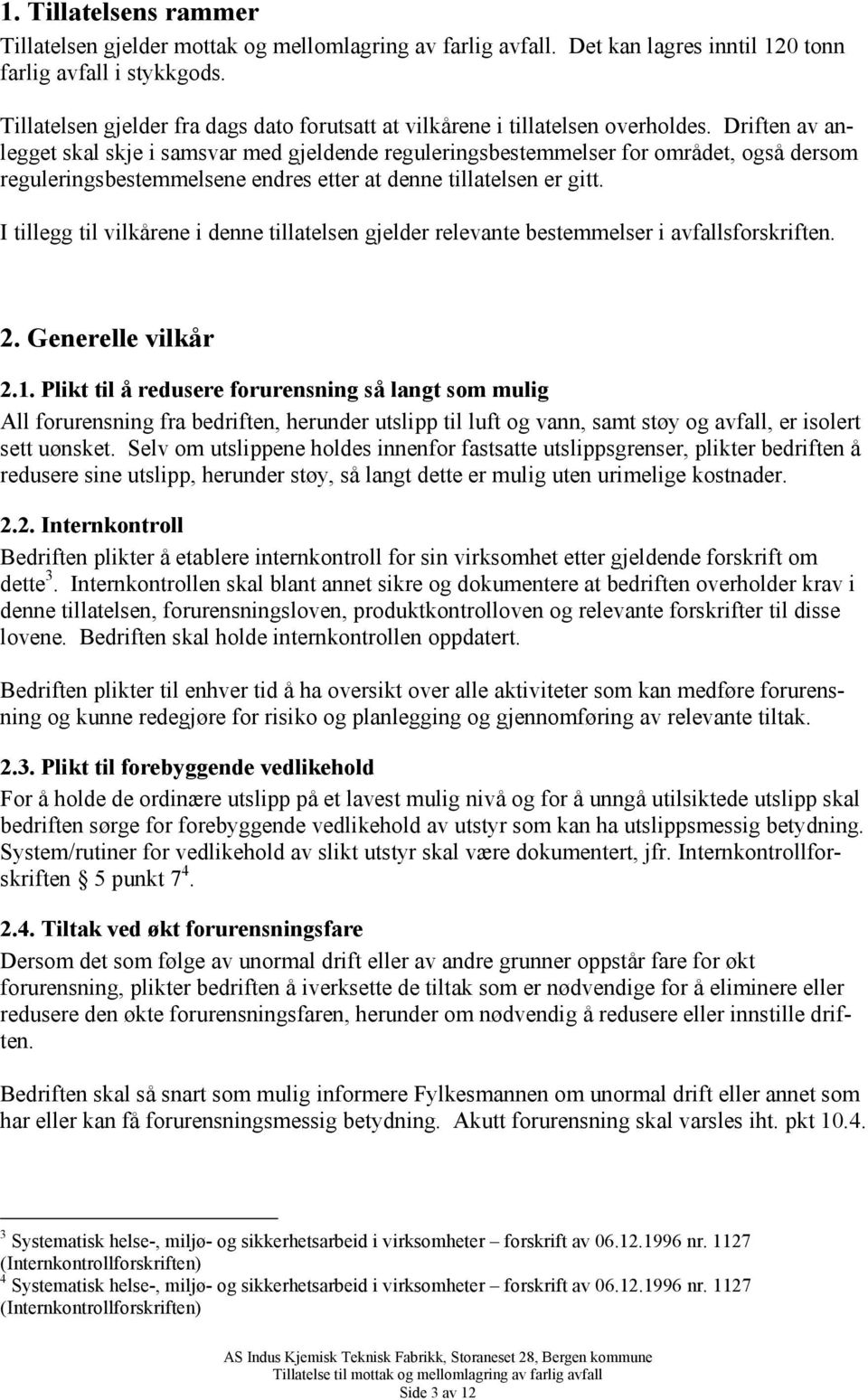 Driften av anlegget skal skje i samsvar med gjeldende reguleringsbestemmelser for området, også dersom reguleringsbestemmelsene endres etter at denne tillatelsen er gitt.