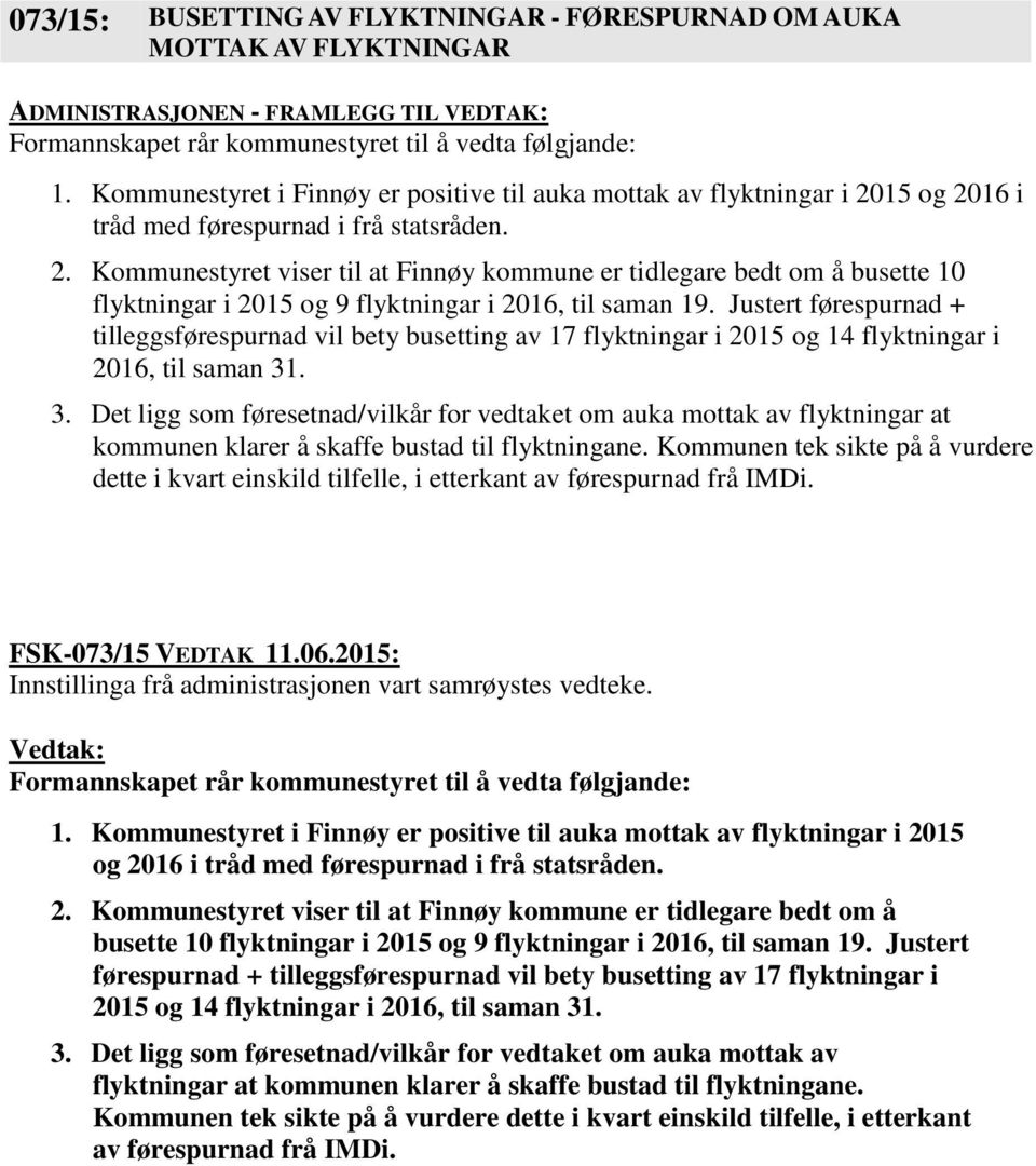 15 og 2016 i tråd med førespurnad i frå statsråden. 2. Kommunestyret viser til at Finnøy kommune er tidlegare bedt om å busette 10 flyktningar i 2015 og 9 flyktningar i 2016, til saman 19.